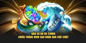 Bắn Cá Ăn Xu 23WIN