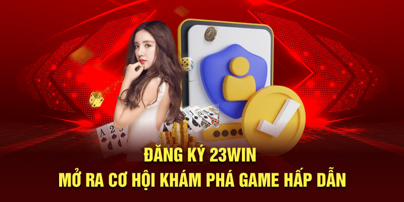 Đăng ký 23Win mở ra cơ hội khám phá game hấp dẫn 