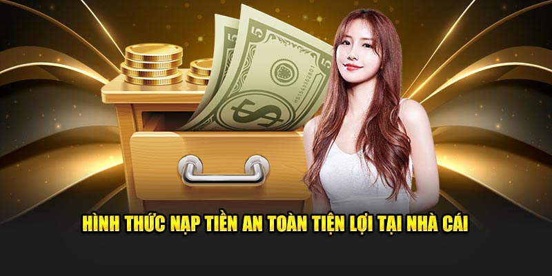 Hình thức gia tăng vốn an toàn tiện lợi tại nhà cái