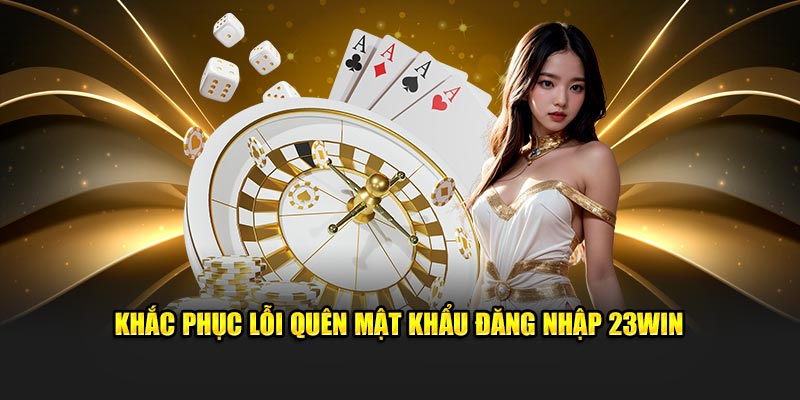 Khắc phục lỗi quên mật khẩu đăng nhập 23WIN