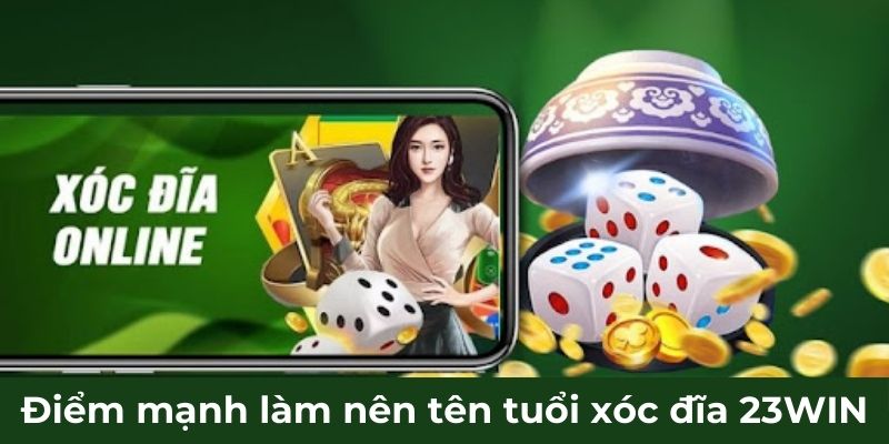 Điểm mạnh làm nên tên tuổi xóc đĩa 23WIN